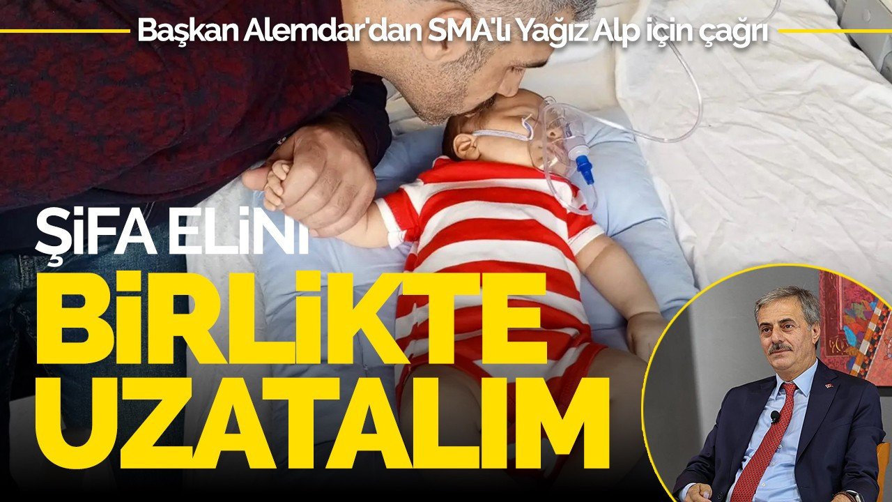 Başkan Alemdar'dan SMA'lı Yağız Alp için çağrı