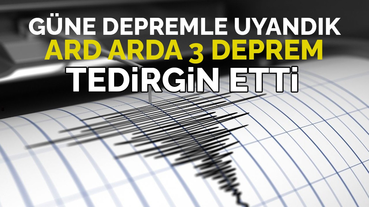 Ard arda 3 deprem tedirgin etti