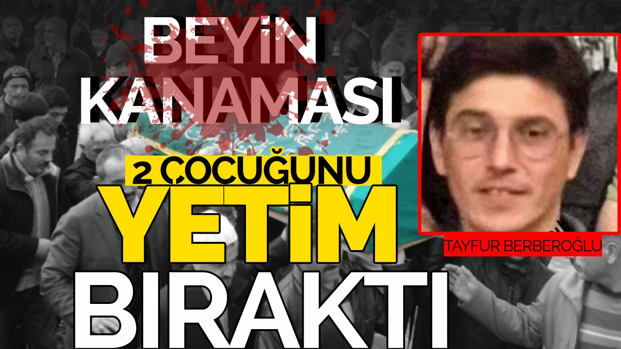 Beyin Kanaması 2 Çocuğunu da Yetim Bıraktı