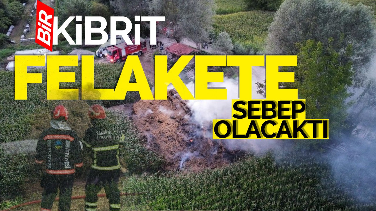 Bir Kibrit Felakete Sebep Olacaktı