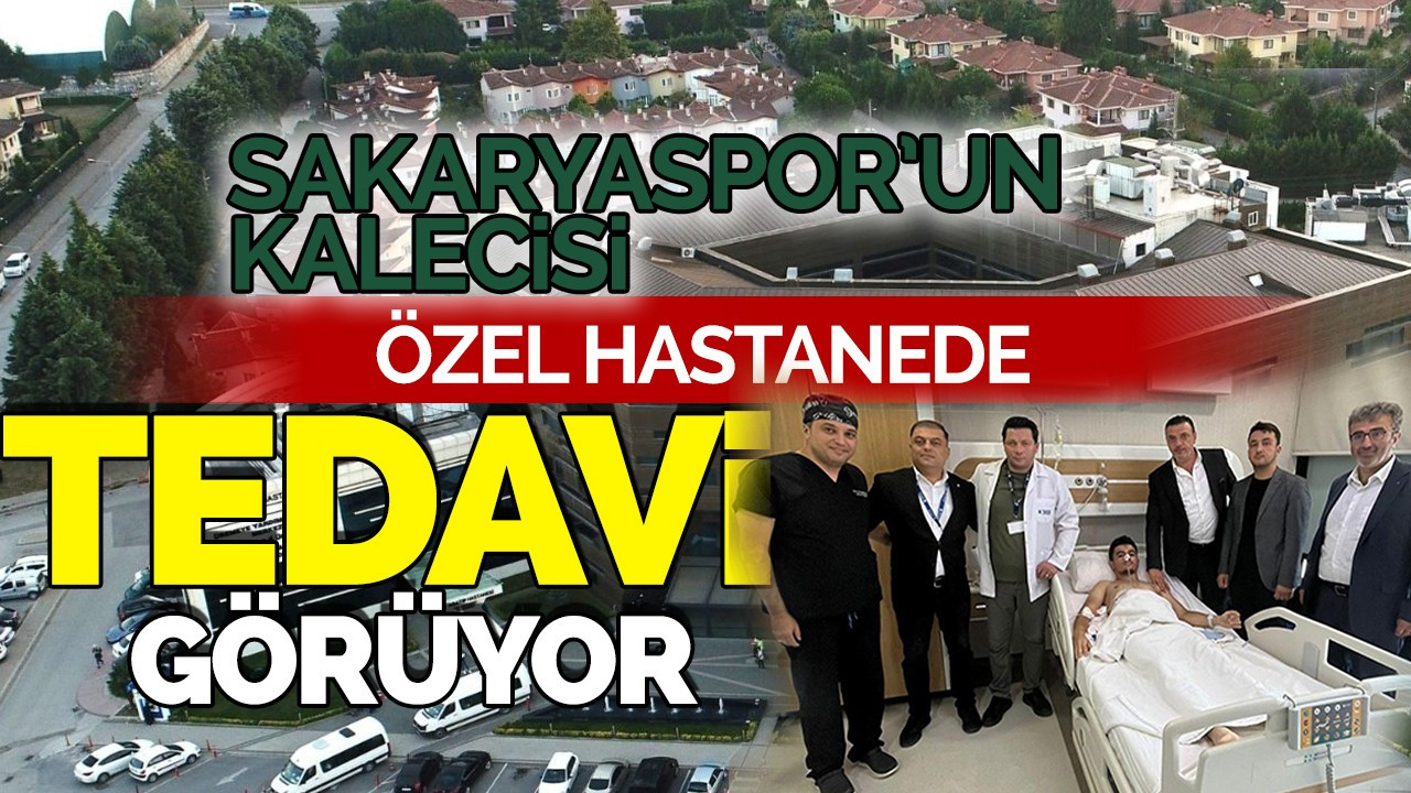 Sakaryaspor’un Kalecisi Özel Hastanede Tedavi Görüyor