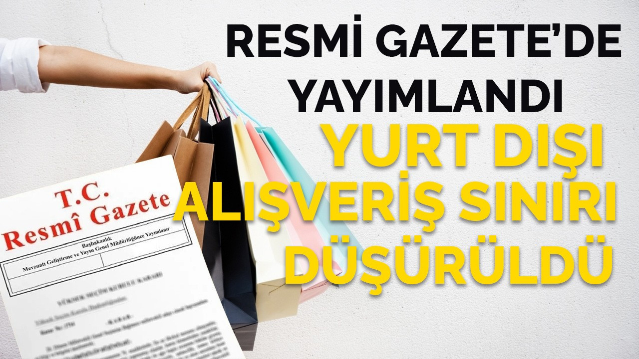 Yurtdışı alışveriş sınırı düşürüldü