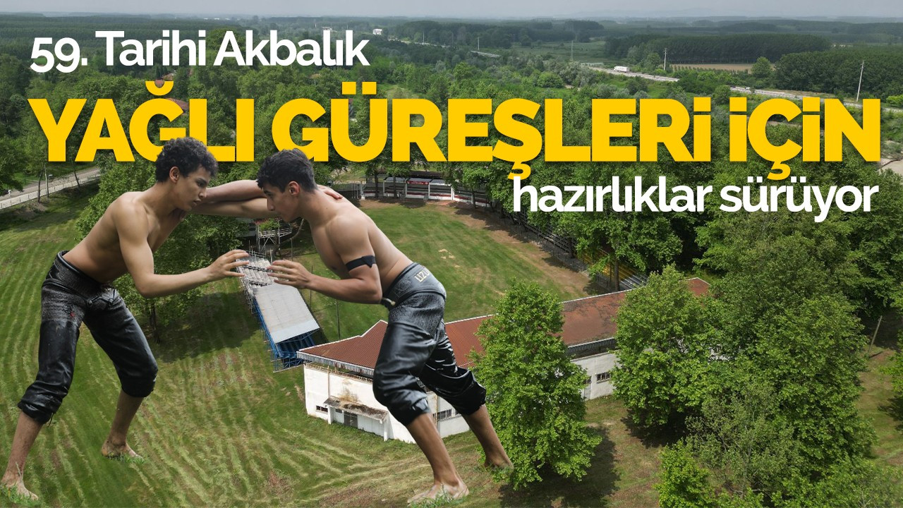 59.  Tarihi Akbalık Yağlı Güreşleri için hazırlıklar sürüyor