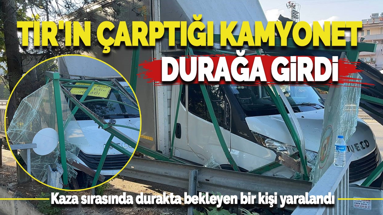 Tırın Çarptığı Kamyonet Durağa Girdi: 1 Yaralı