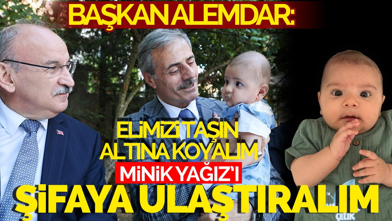 “Elimizi Taşın Altına Koyalım Minik Yağız’ı Şifaya Ulaştıralım"