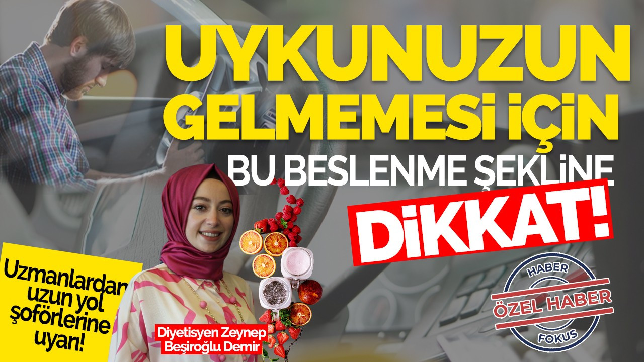 Uzmanlardan yol şoförlerine uyarı: Uykunuzun gelmemesi için bu beslenmelere dikkat