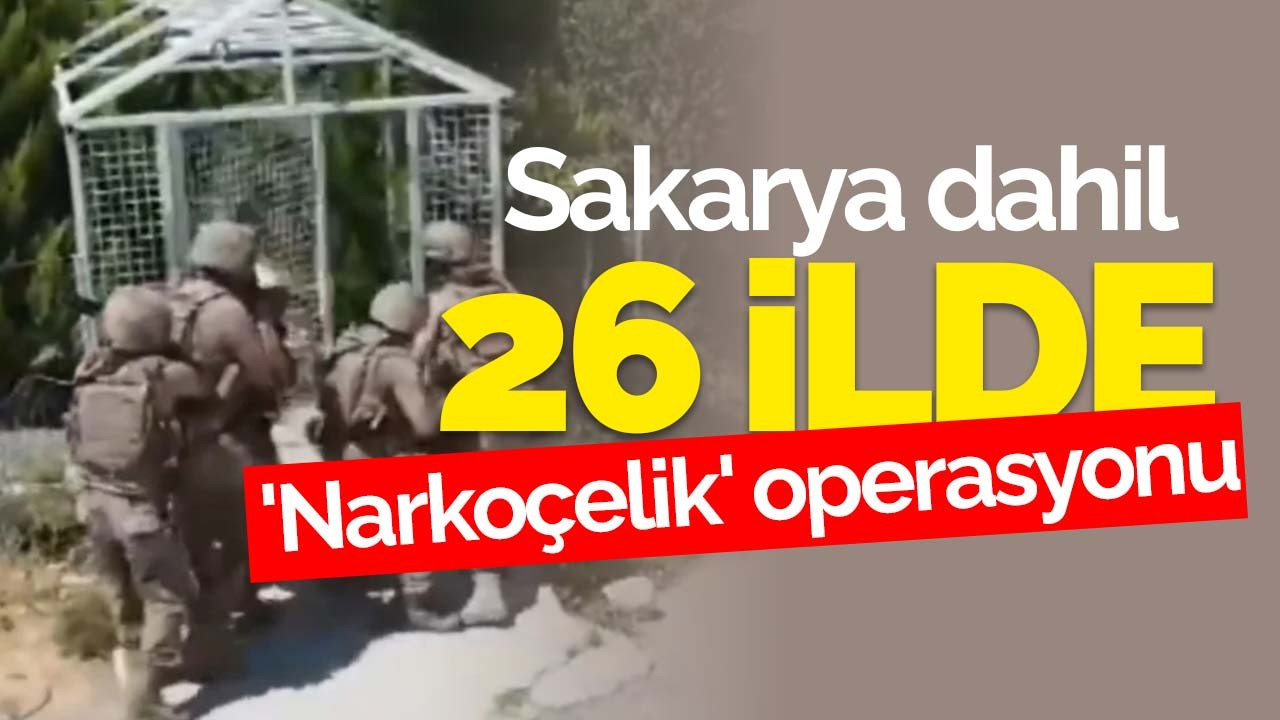 Sakarya dahil 26 ilde 'Narkoçelik' operasyonu