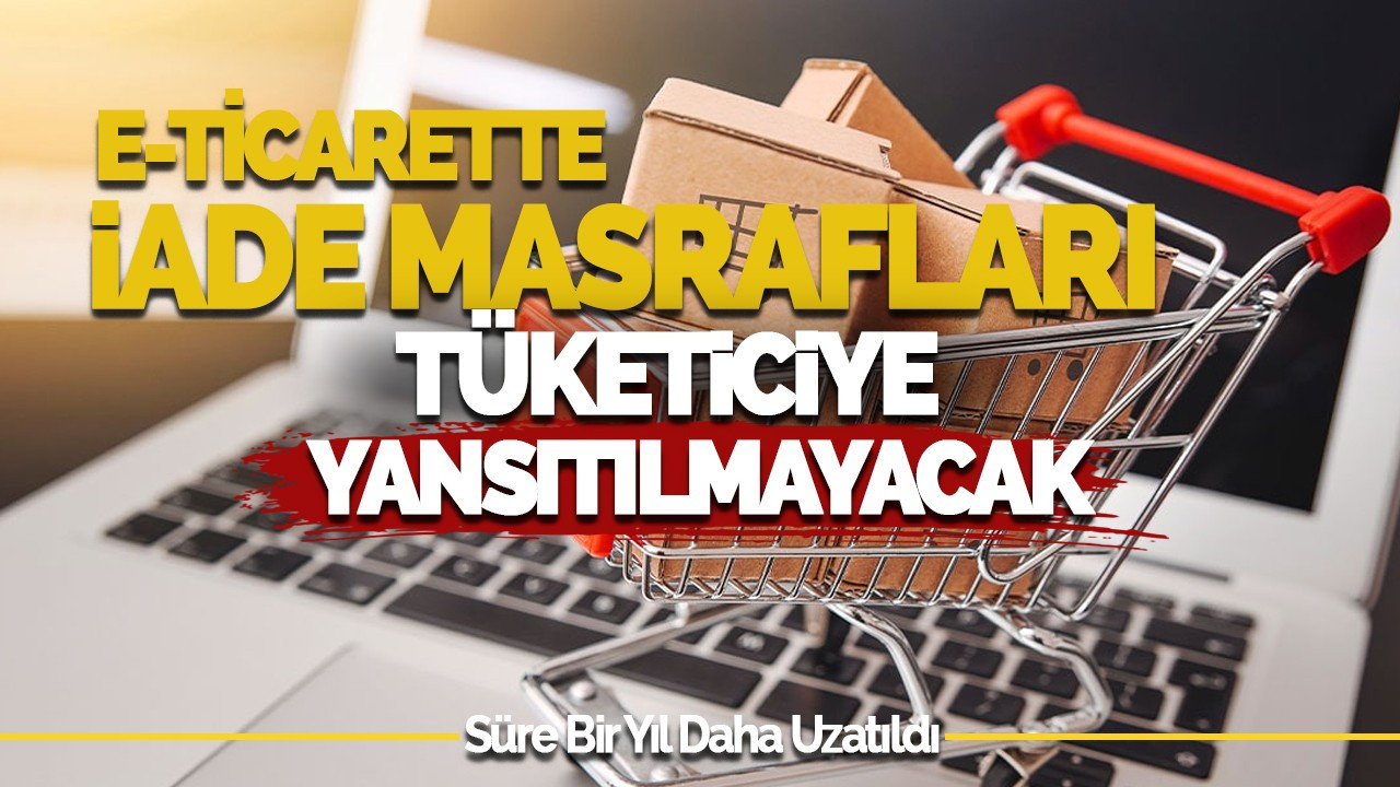 İade masrafları bir yıl daha tüketiciye yansıtılmayacak