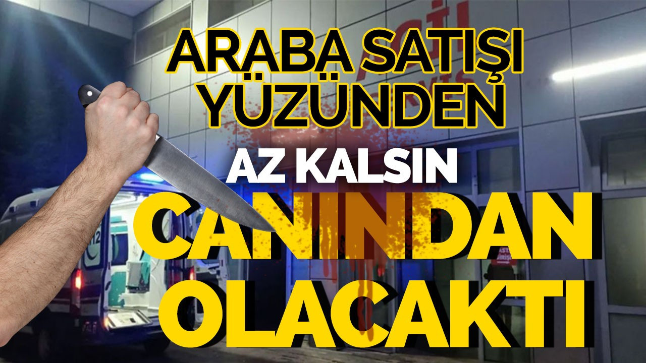 Araba Satışı Yüzünden Az Kalsın Canından Olacaktı