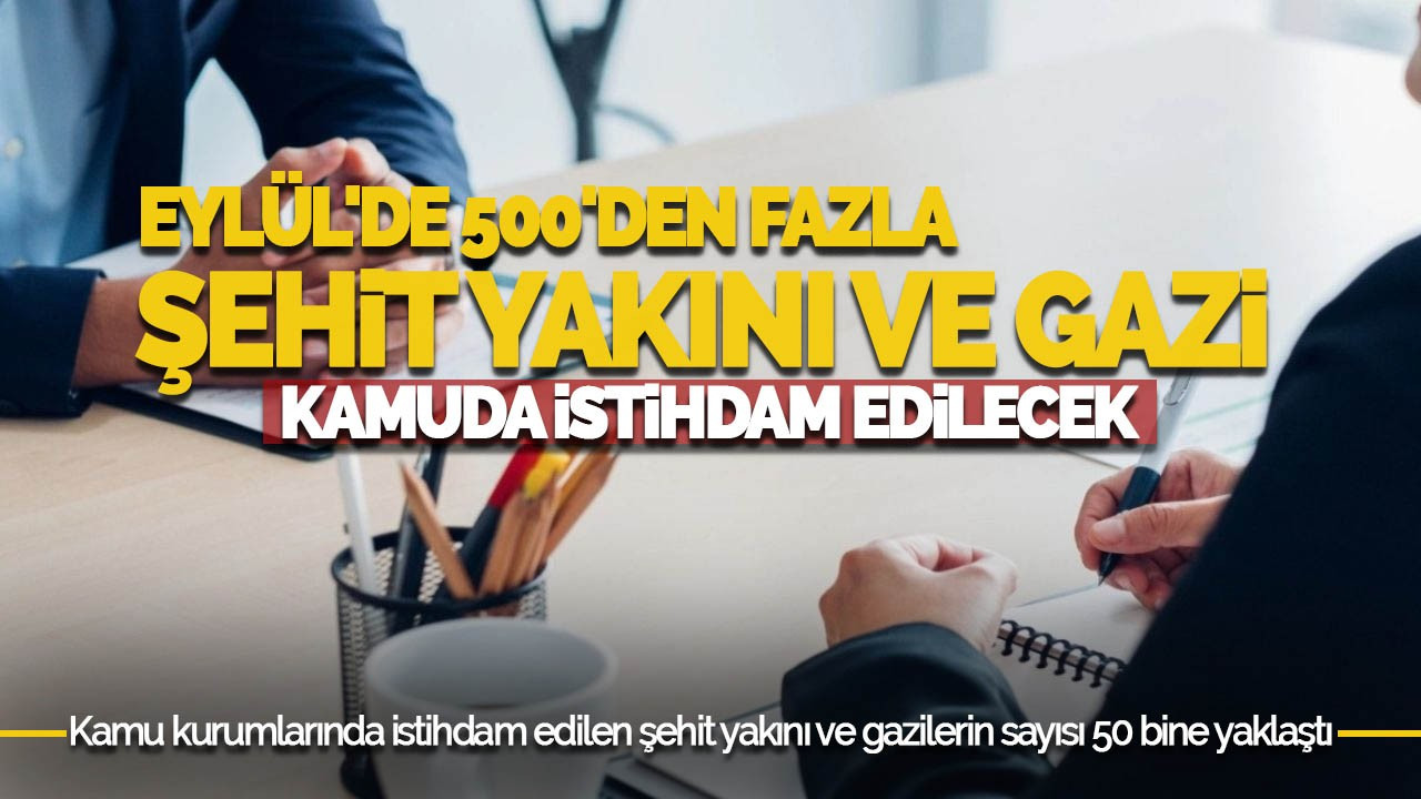 Eylülde 500'den Fazla Şehit Yakını ve Gazi Kamuda İstihdam Edilecek