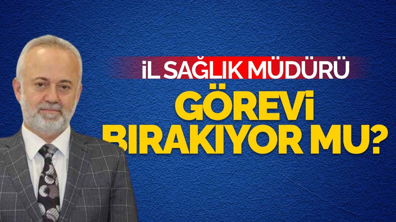 İl Sağlık müdürü görevi bırakıyor mu?