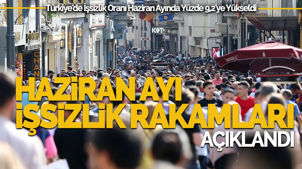 Haziran ayı işsizlik rakamları açıklandı