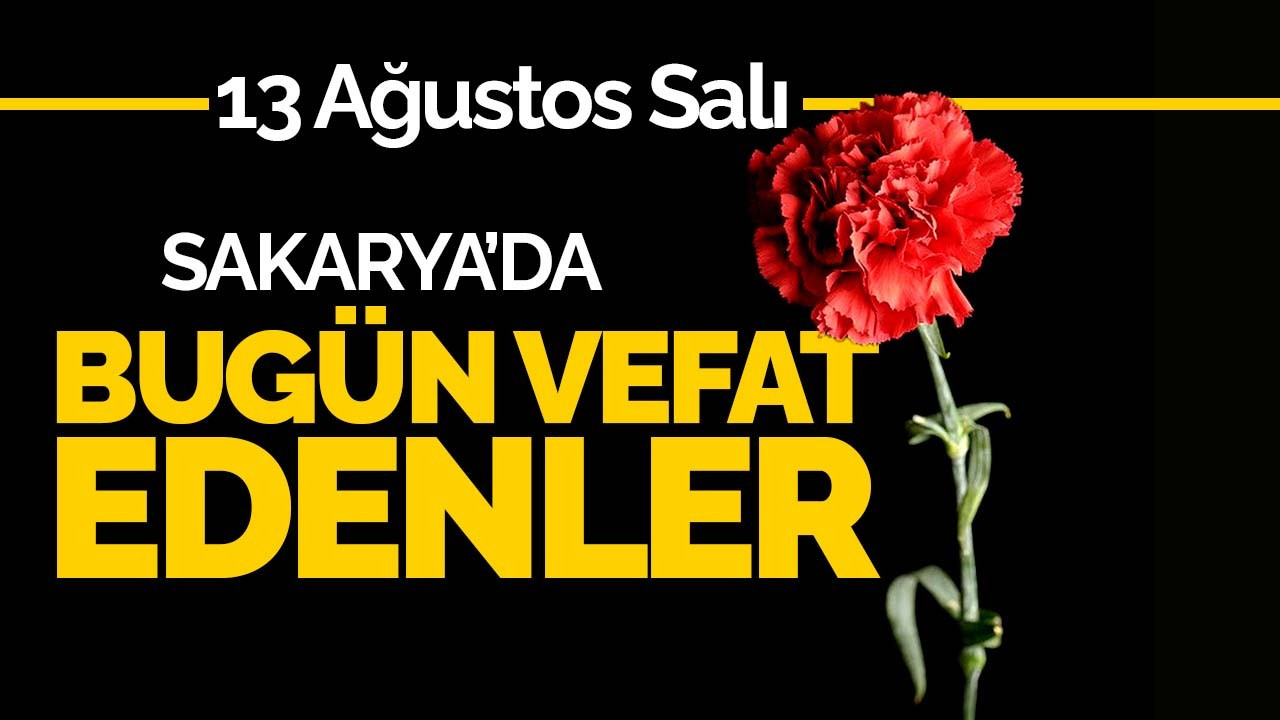 13 Ağustos Salı Sakarya'da Bugün Vefat Edenler