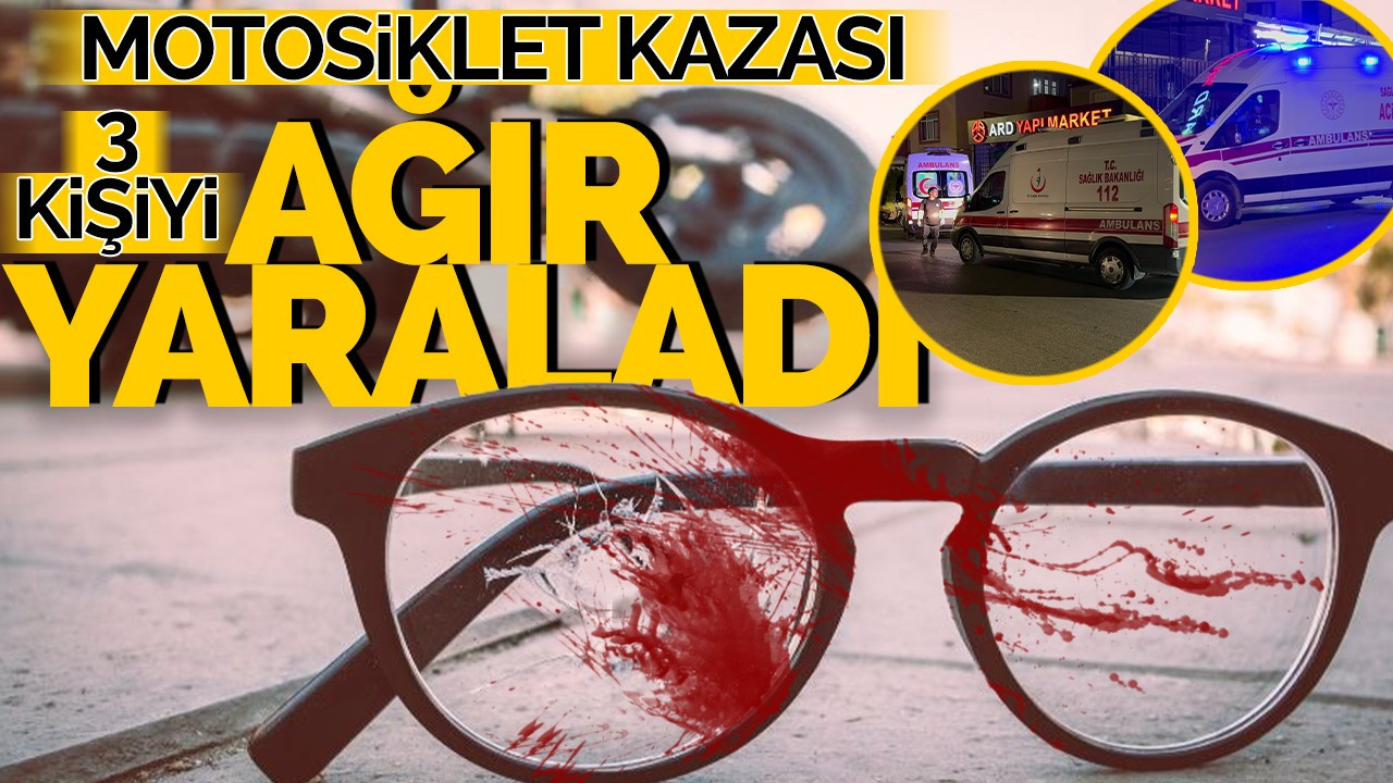 Motosiklet Kazası 3 Kişiyi Ağır Yaraladı!