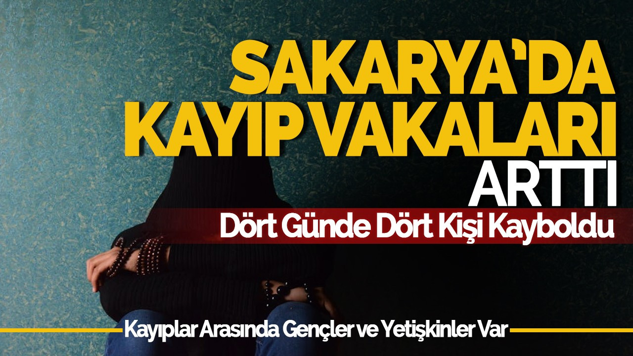 Sakarya'da Kayıp Vakaları Arttı: Dört Günde Dört Kişi Kayboldu