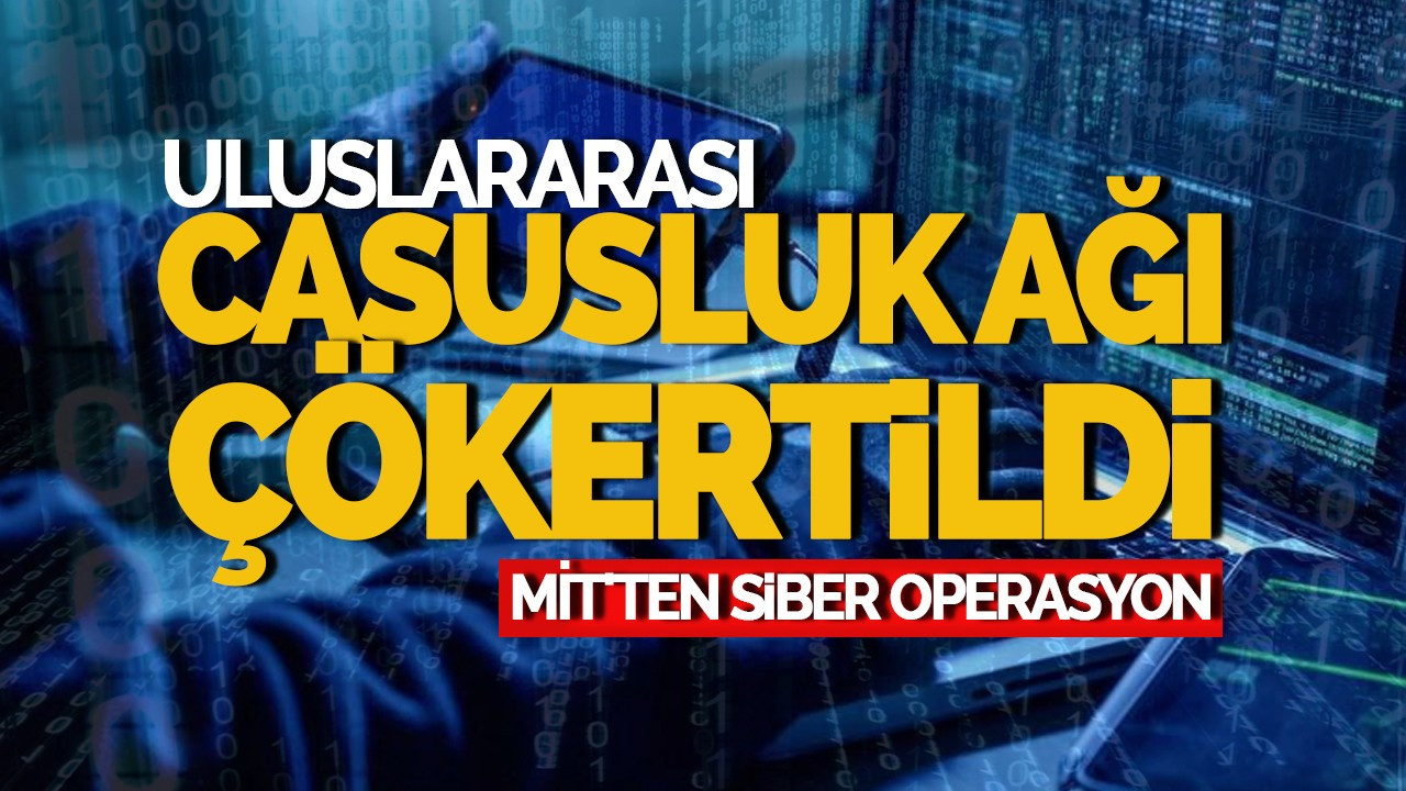 MİT'ten Büyük Siber Operasyon: Uluslararası Casusluk Ağı Çökertildi