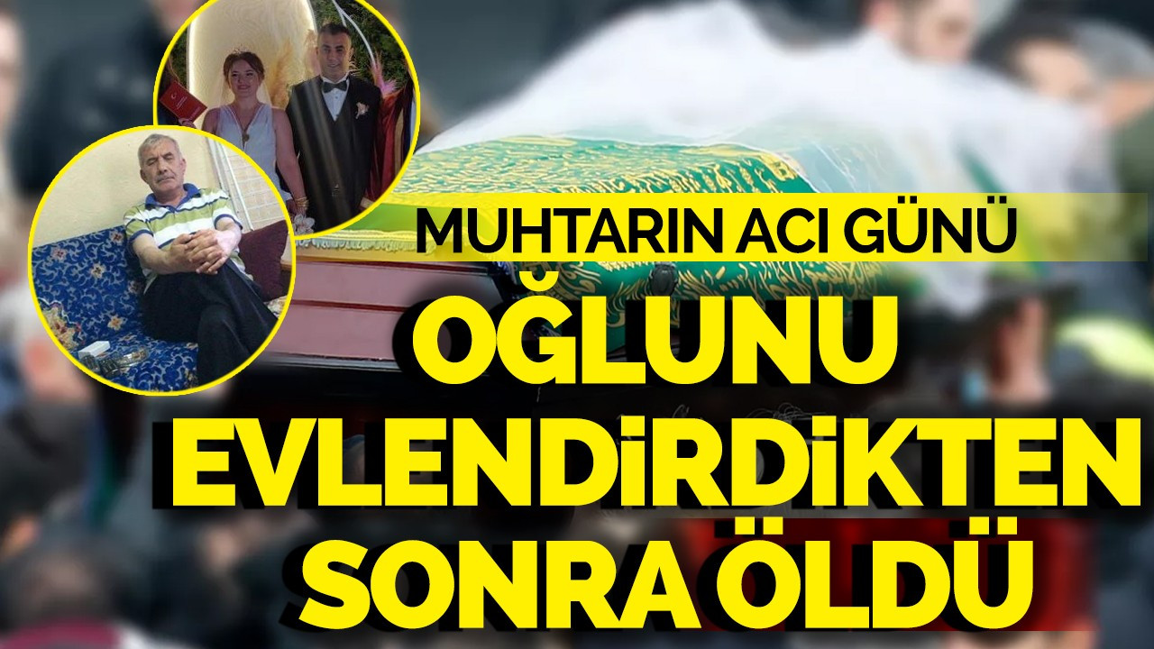 Muhtarın Acı Günü: Oğlunu Evlendirdikten Sonra Öldü