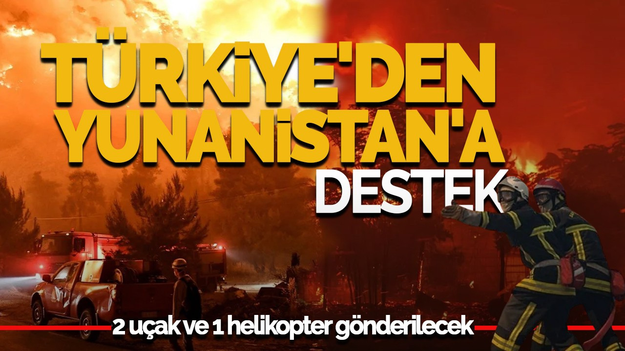 Türkiye'den Yunanistan'a destek: 2 uçak ve 1 helikopter gönderilecek