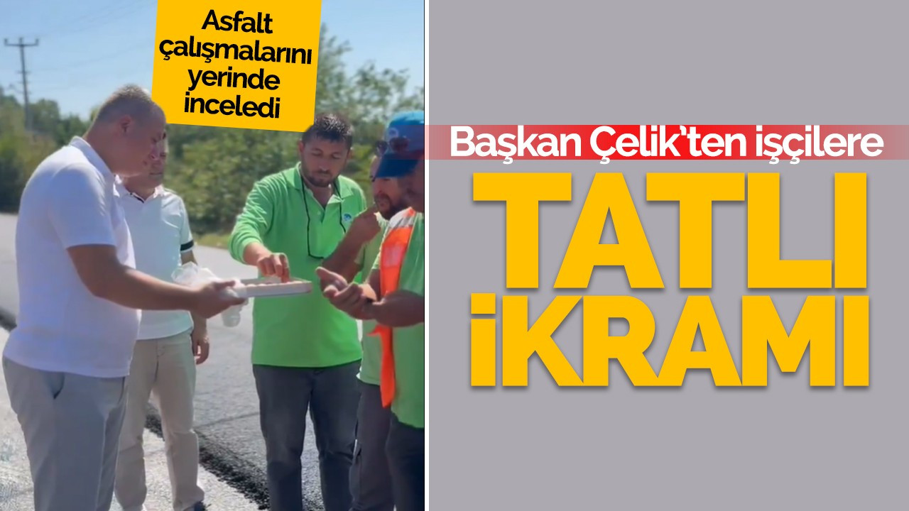 Başkan Çelik'ten işçilere tatlı ikramı