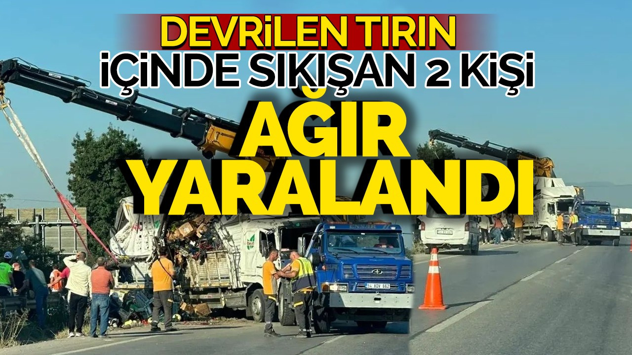 Devrilen Tırın İçinde Sıkışan 2 Kişi Ağır Yaralandı