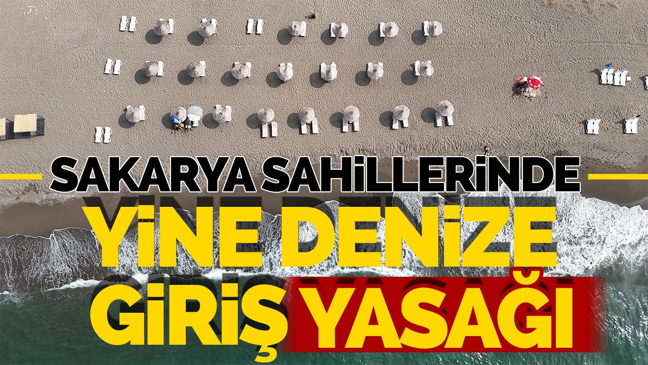 Sakarya Sahillerine Yine Denize Girme Yasağı!