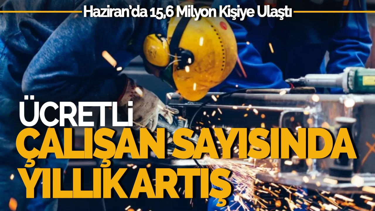 Haziranda Ücretli Çalışan Sayısında Yıllık Artış Yaşandı