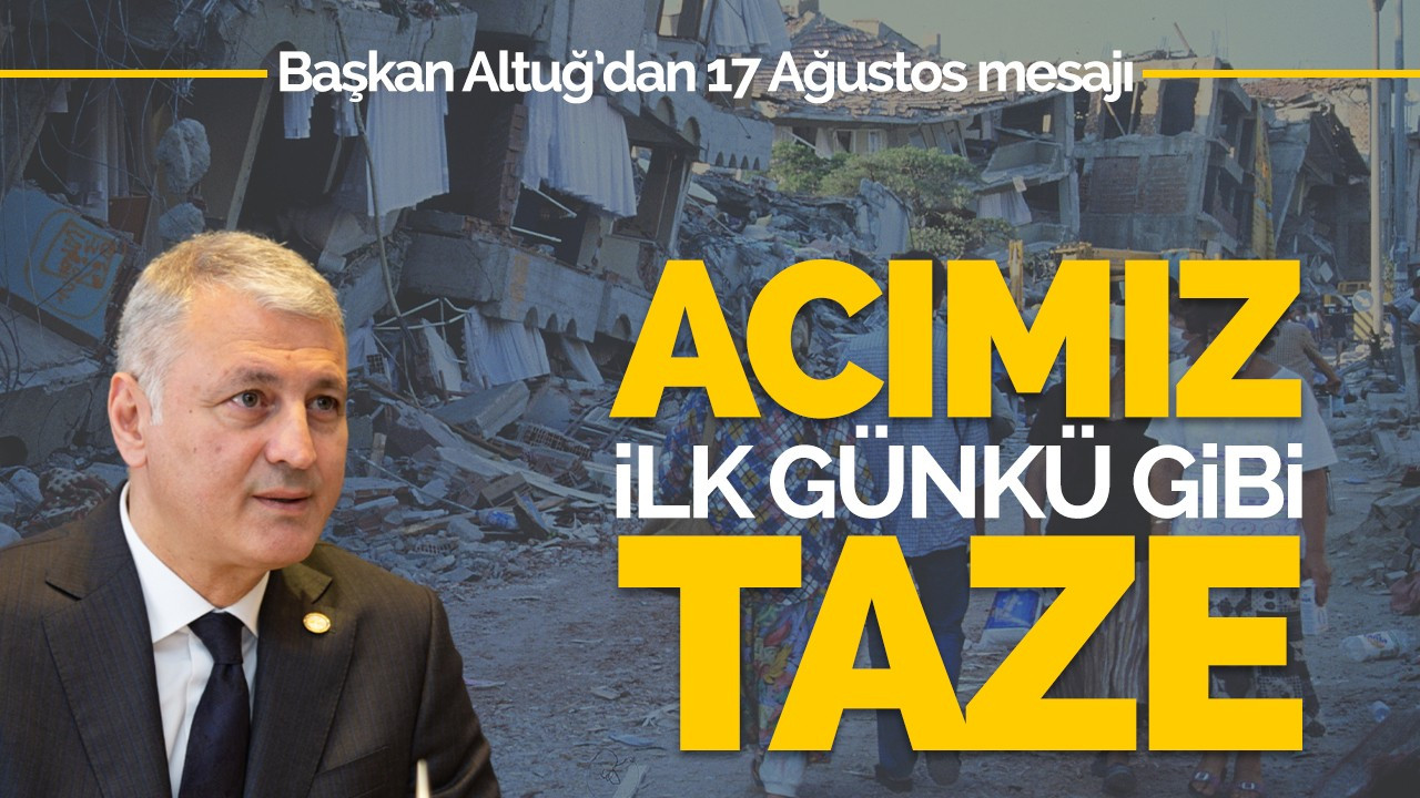 Başkan Altuğ: Acımız ilk günkü gibi taze