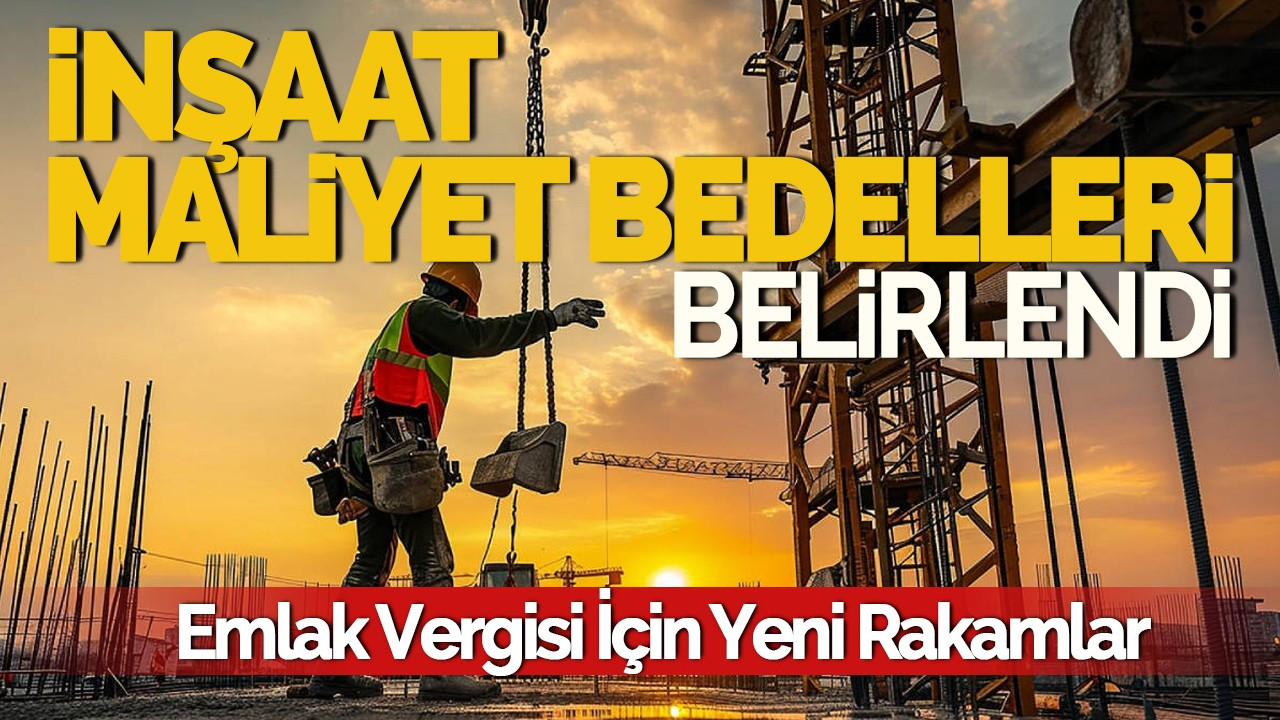 İnşaat Maliyet Bedelleri Belirlendi: Emlak Vergisi İçin Yeni Rakamlar