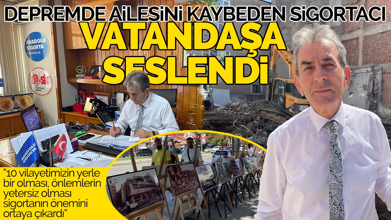 Depremde Ailesini Kaybeden Sigortacı Vatandaşa Seslendi