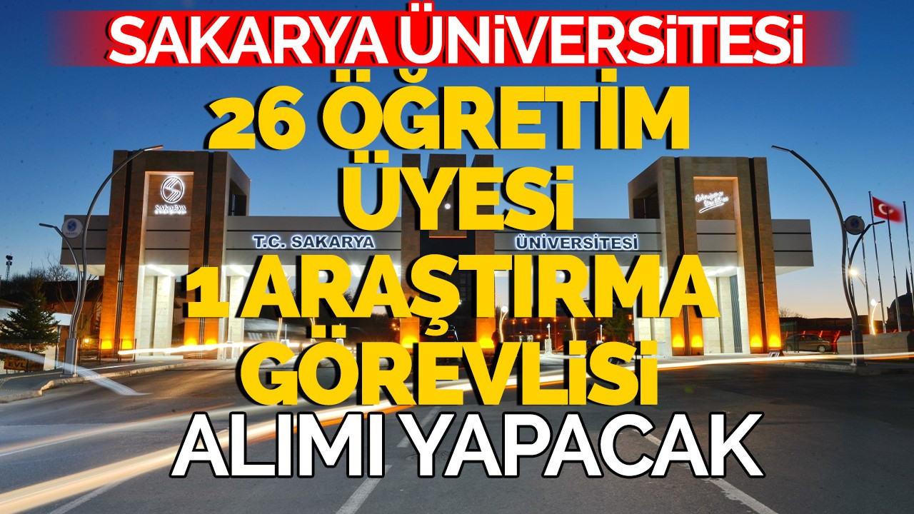 Sakarya Üniversitesi 46 Öğretim Üyesi 1 Araştırma Görevlisi Alacak