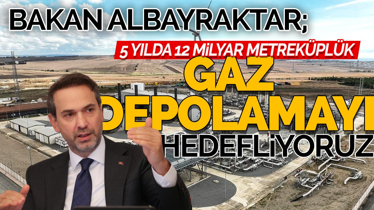 ''5 Yılda 12 Milyar Metreküplük Gaz Depolamayı Hedefliyoruz''