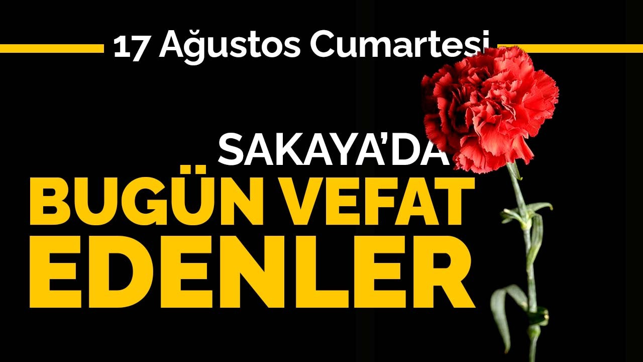 17 Ağustos Cumartesi Sakarya'da Bugün Vefat Edenler