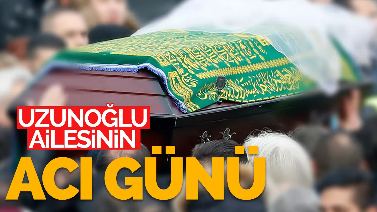 Uzunoğlu ailesinin acı günü