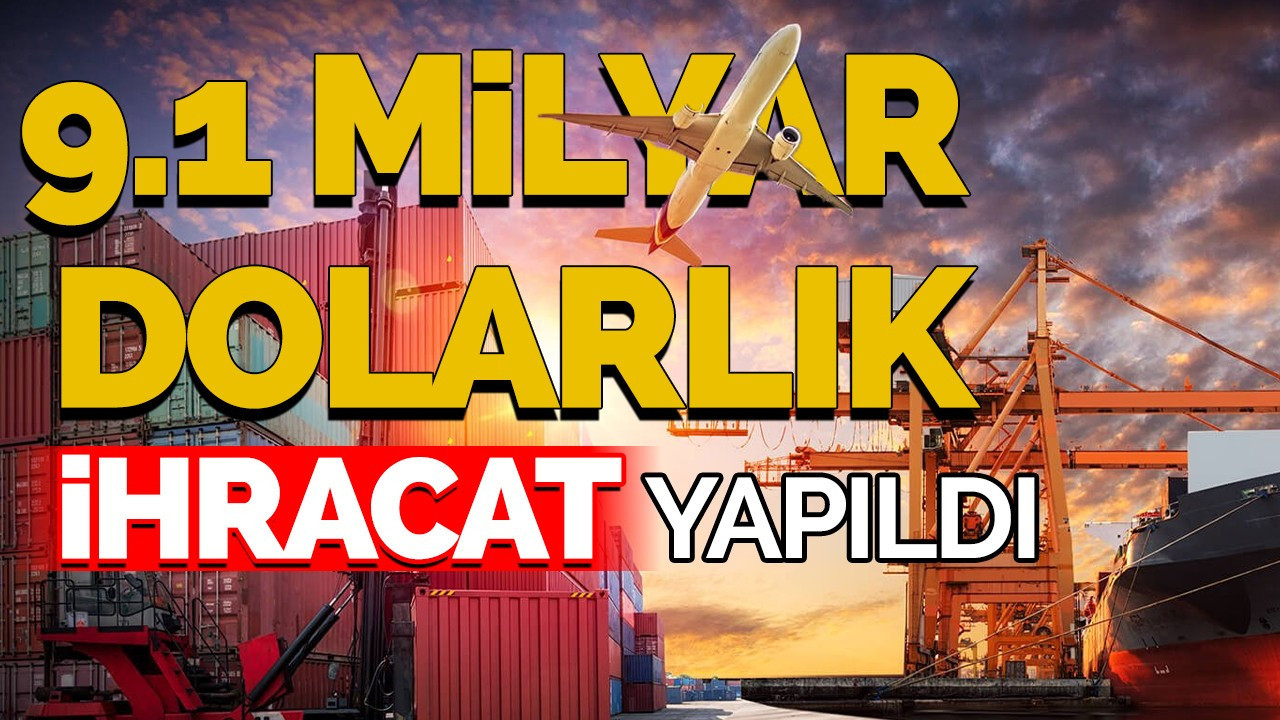 9.1 milyar dolarlık ihracat yapıldı