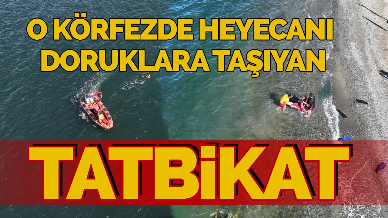 O Körfezde heyecanı doruklara taşıyan tatbikat