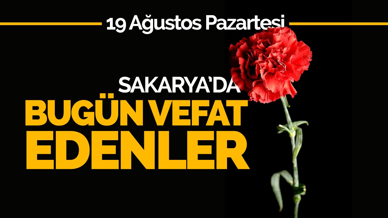 19 Ağustos Pazartesi Sakarya'da Bugün Vefat Edenler