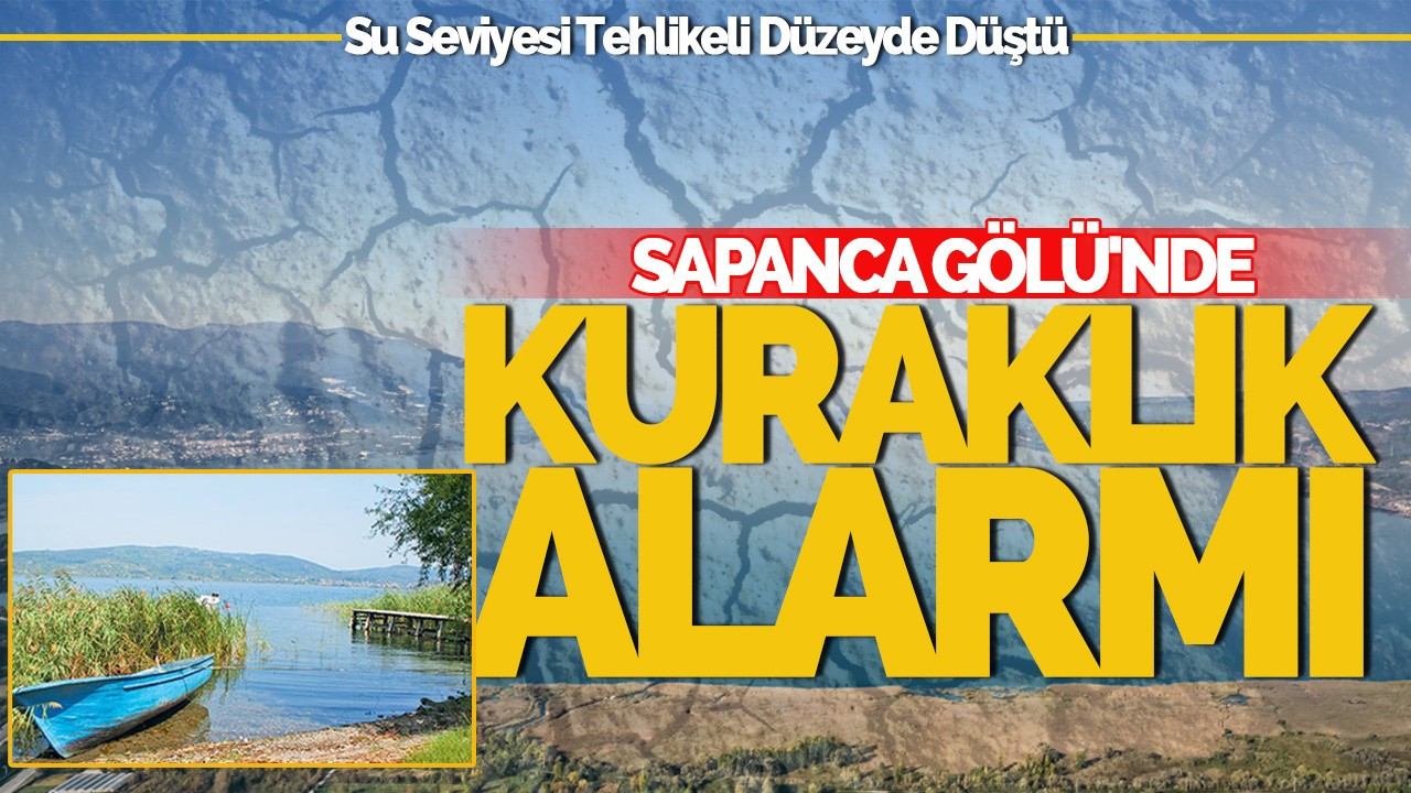 Sapanca Gölü'nde Kuraklık Alarmı: Su Seviyesi Tehlikeli Düzeyde Düştü