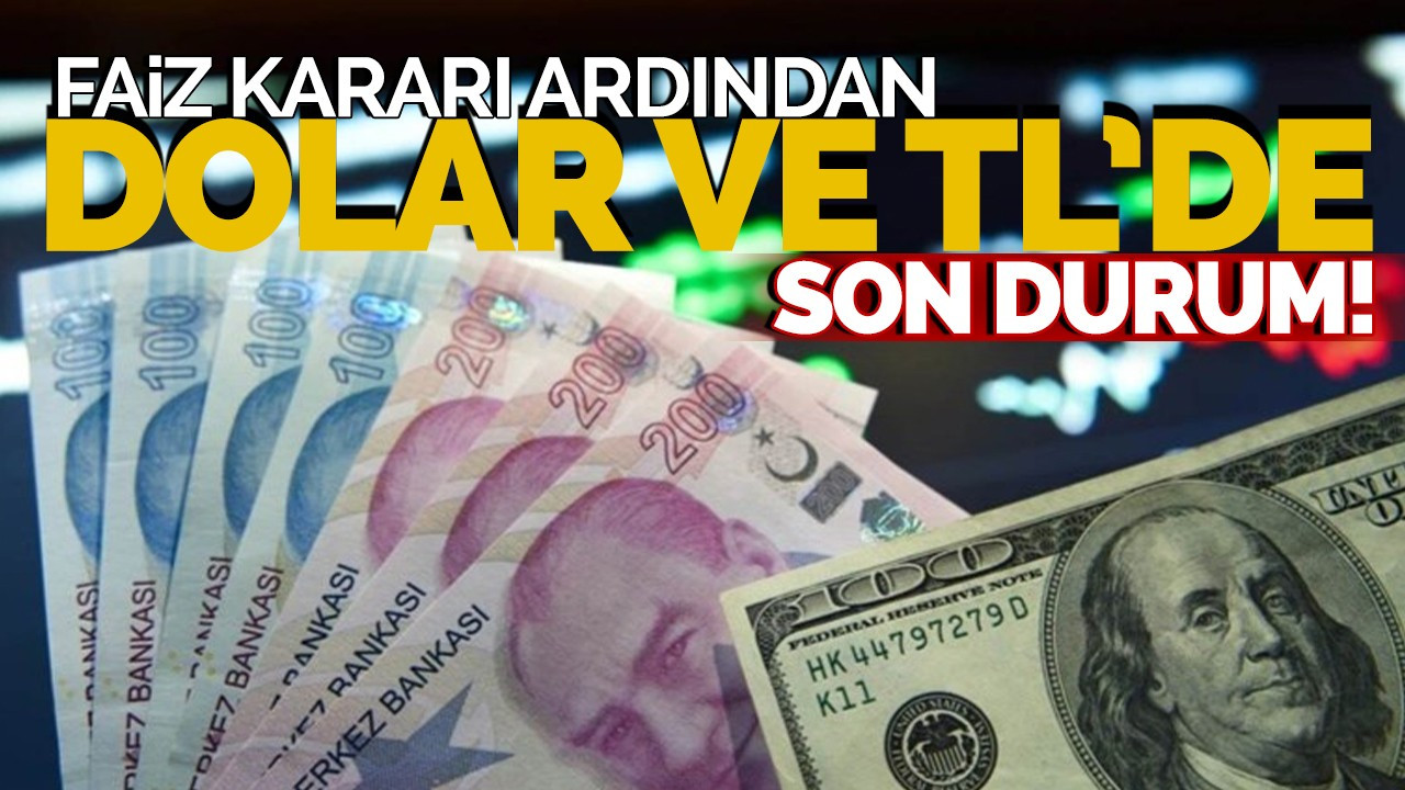 Faiz kararı ardından Dolar ve TL'de son durum