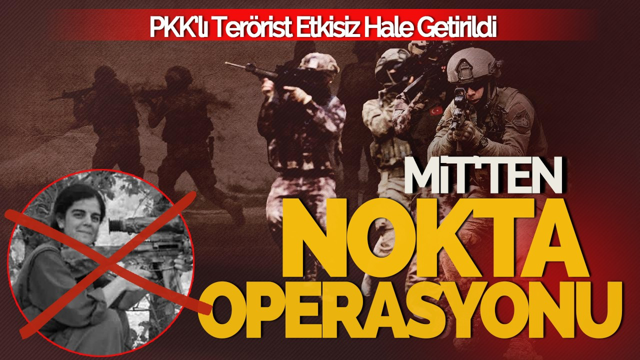 MİT’ten Nokta Operasyonu: PKK’lı Terörist Etkisiz Hale Getirildi