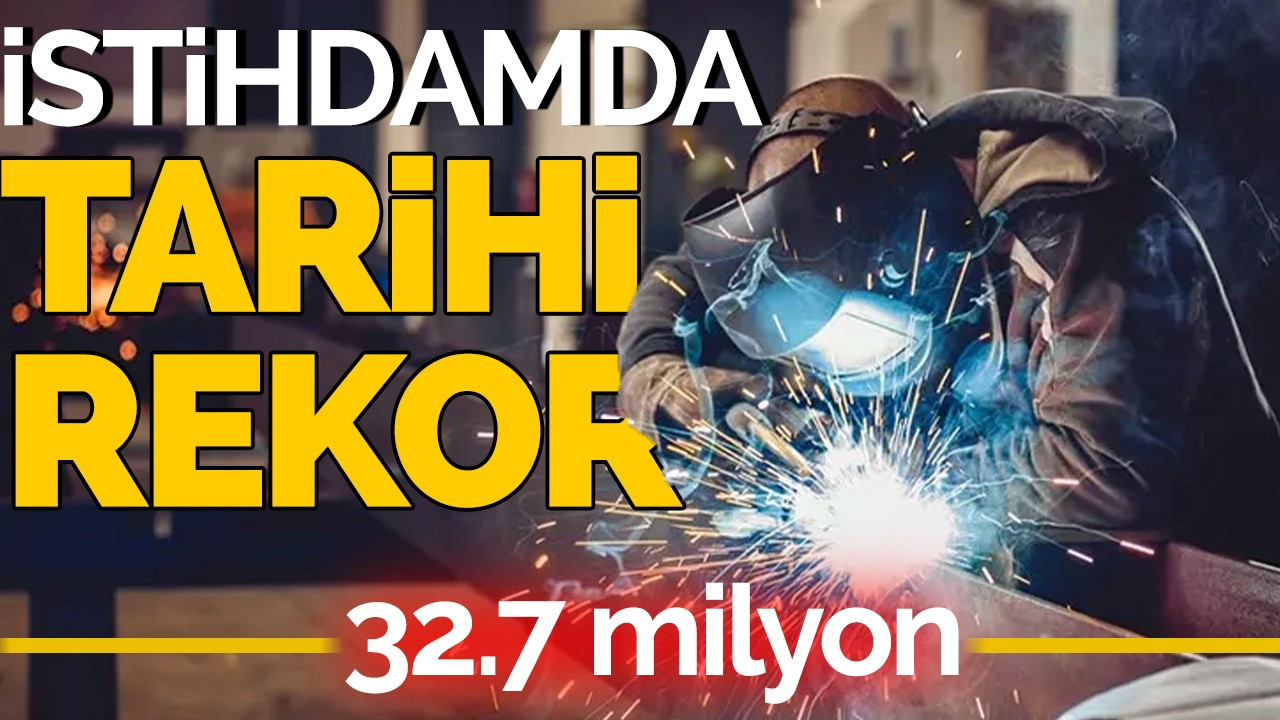 İstihdamda tarihi rekor: 32.7 milyon