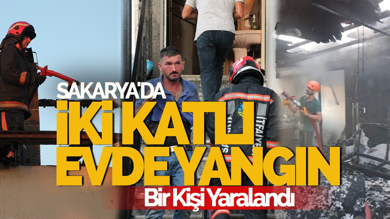 Sakarya'da İki Katlı Evde Yangın: Bir Kişi Yaralandı