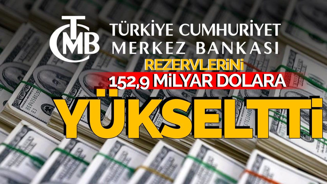 Merkez Bankası rezervleri 152,9 milyar dolara yükseldi