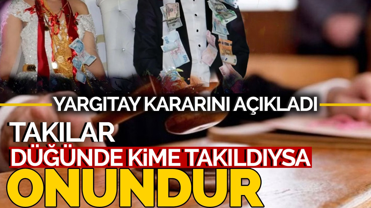 Yargıtay kararını açıkladı: Takılar düğünde kime takıldıysa onundur