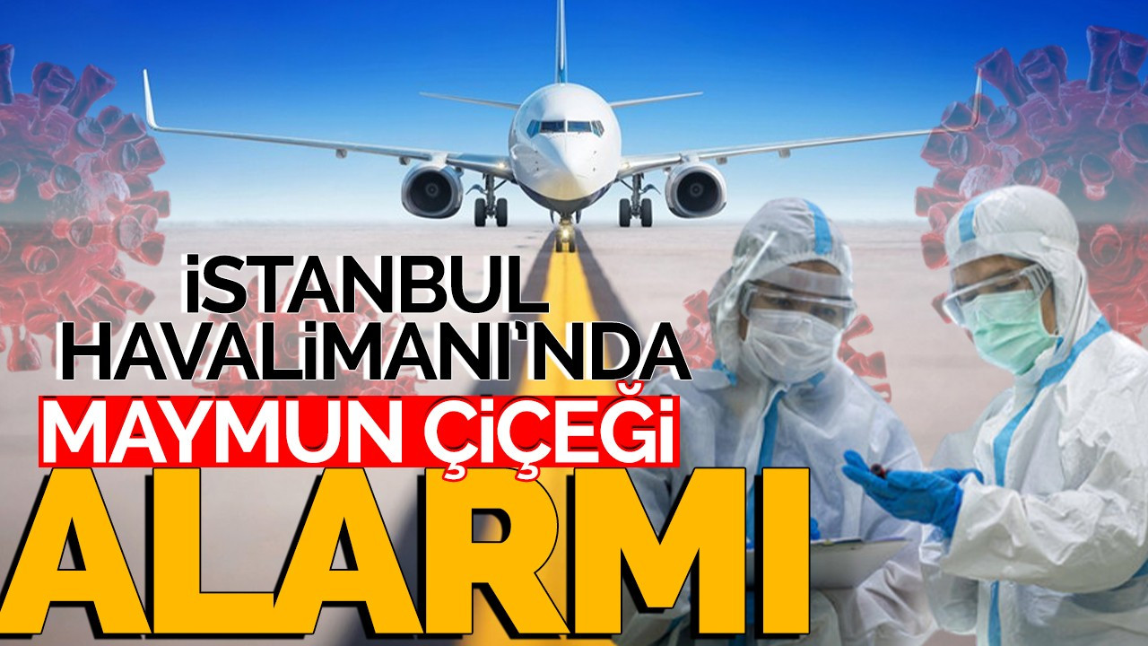 İstanbul Havalimanı’nda maymun çiçeği virüsü alarmı