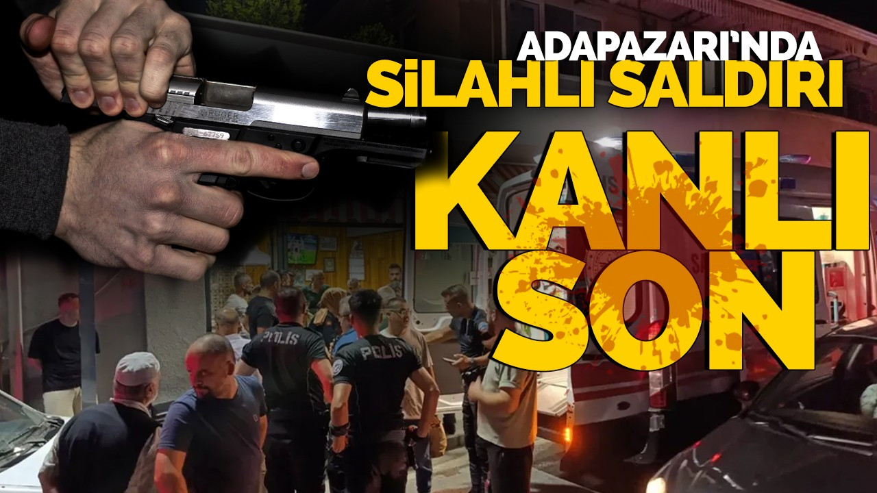 Adapazarı'nda silahlı saldırı: Kanlı son