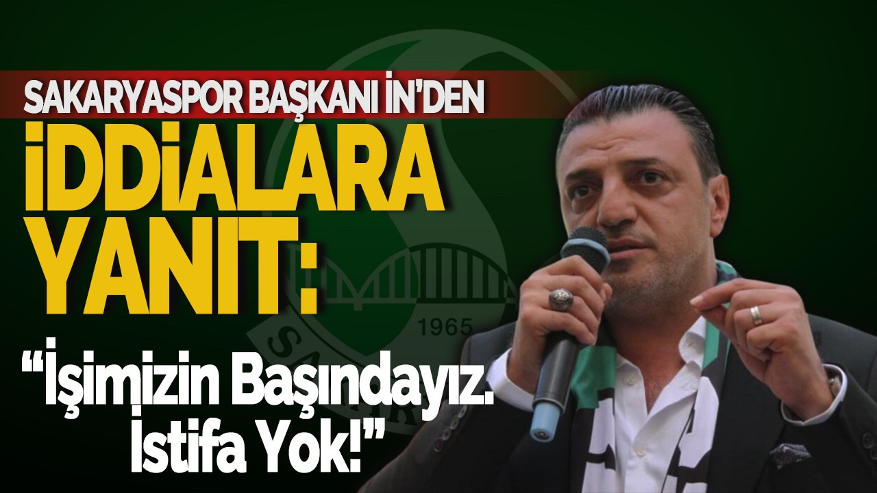 Sakaryaspor Başkanı İn’den İddialara Yanıt: “İşimizin Başındayız!”