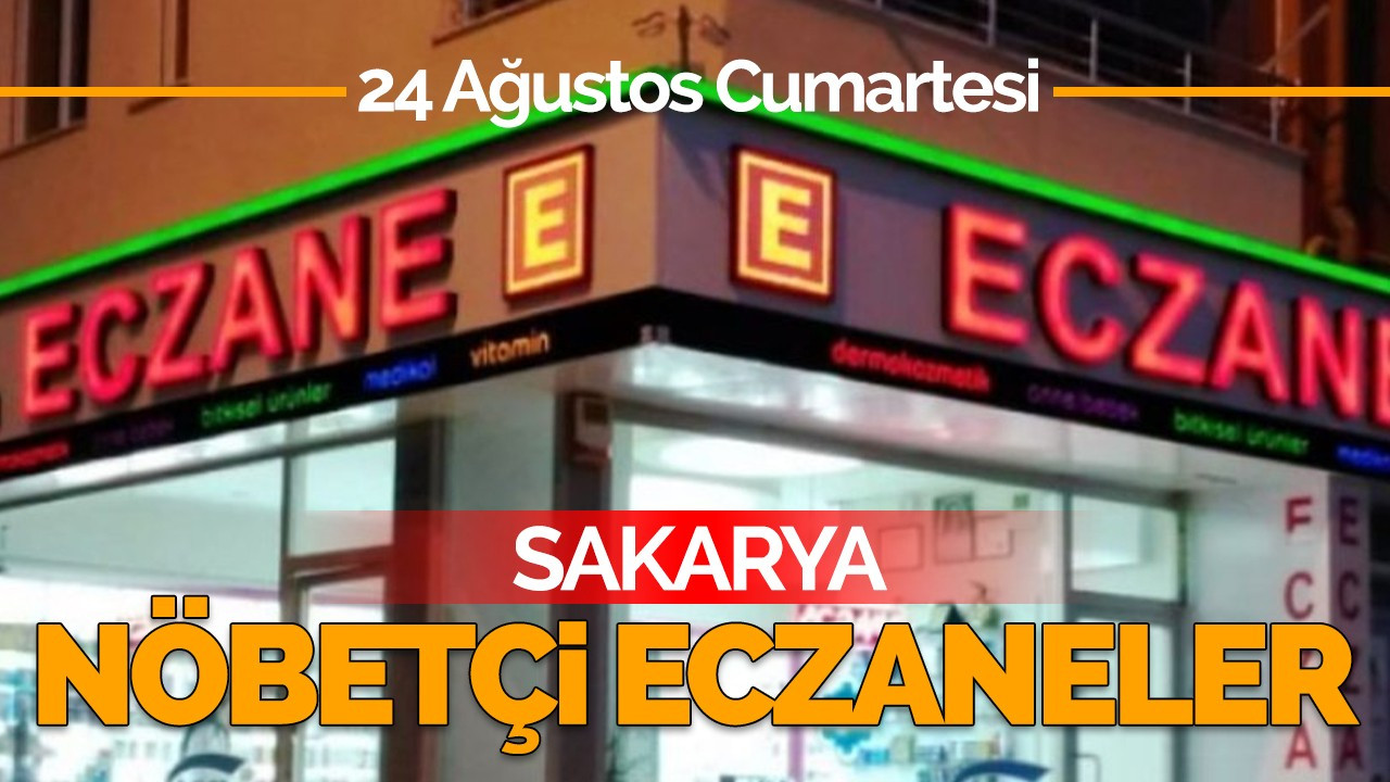 24 Ağustos 2024 Sakarya'da Bugün Nöbetçi Eczaneler