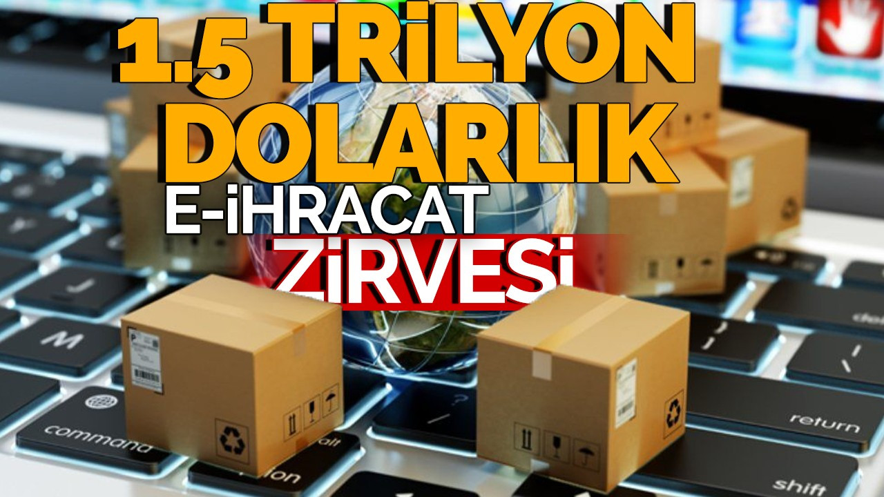 1.5 trilyon dolarlık e-ihracat zirvesi