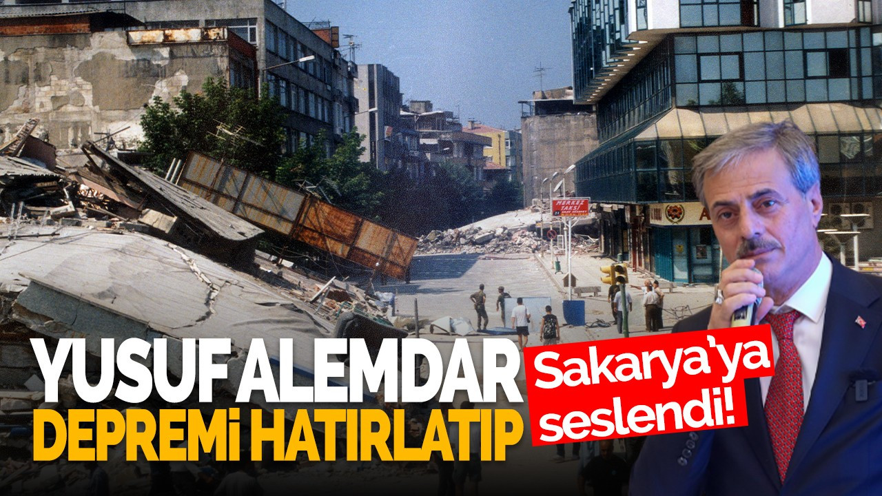 Yusuf Alemdar depremi hatırlatıp Sakarya’ya seslendi