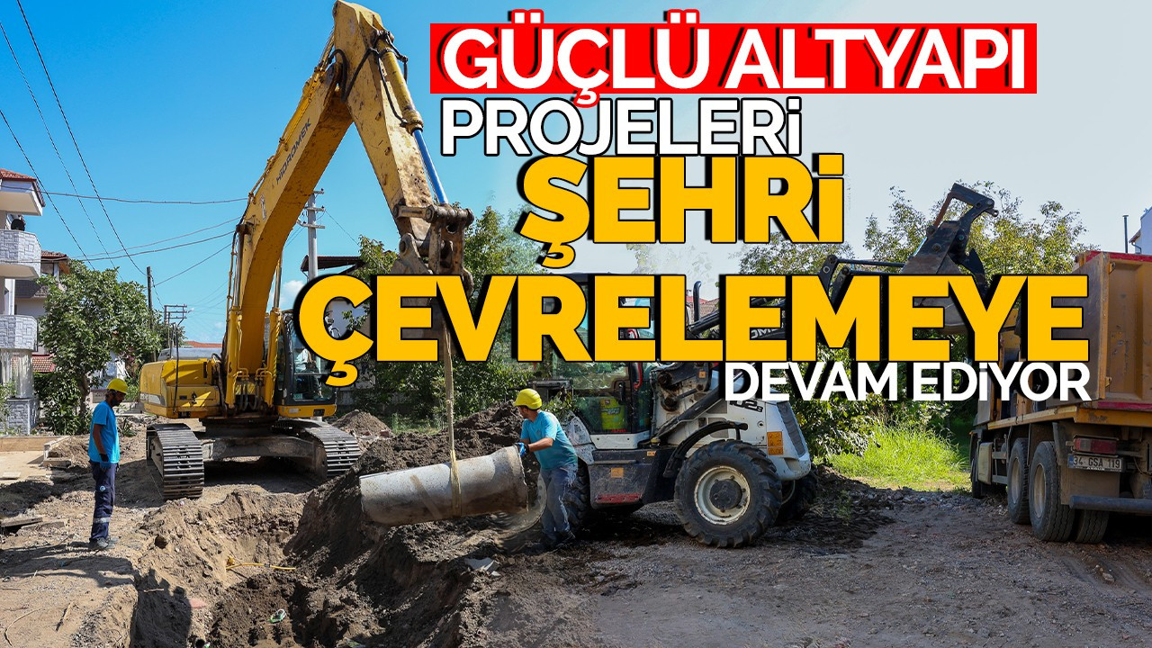 Güçlü altyapı projeleri şehri çevrelemeye devam ediyor